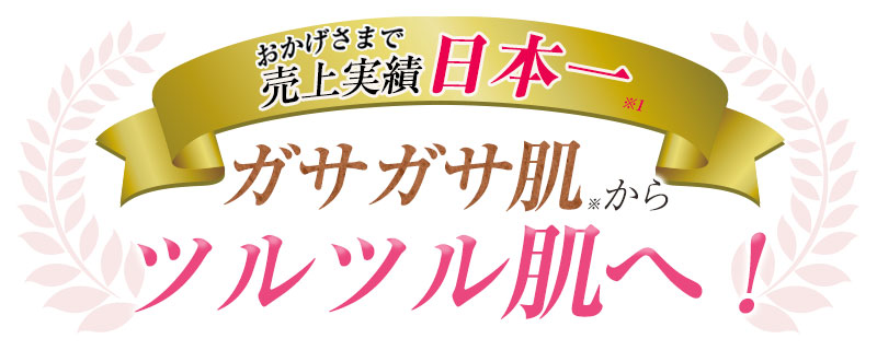 おかげさまで売上実績日本一！ガサガサ肌からツルツル肌へ！