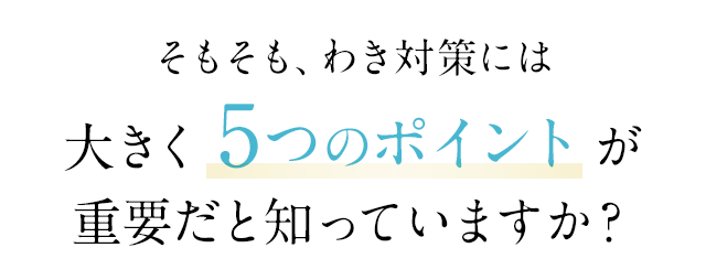 そもそも。わき対策には5つのポイントが重要だと知っていますか？